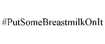 #PUTSOMEBREASTMILKONIT