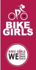 BIKE GIRLS BIKE GIRLS WE LIVE RIDE HELP