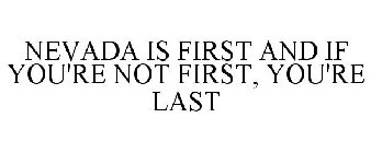 NEVADA IS FIRST AND IF YOU'RE NOT FIRST, YOU'RE LAST