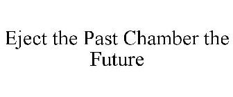 EJECT THE PAST CHAMBER THE FUTURE