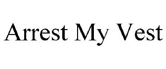 ARREST MY VEST