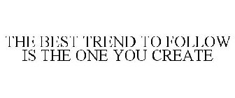 THE BEST TREND TO FOLLOW IS THE ONE YOU CREATE