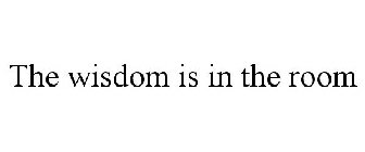 THE WISDOM IS IN THE ROOM