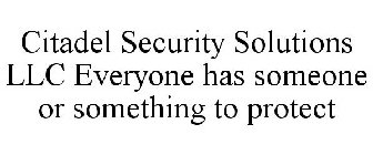 CITADEL SECURITY SOLUTIONS LLC EVERYONE HAS SOMEONE OR SOMETHING TO PROTECT
