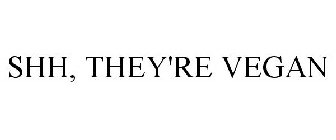SHH, THEY'RE VEGAN