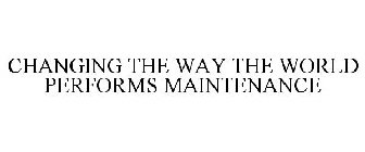CHANGING THE WAY THE WORLD PERFORMS MAINTENANCE