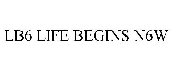 LB6 LIFE BEGINS N6W
