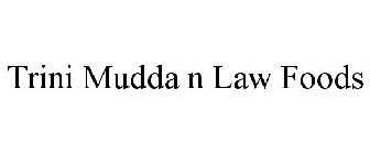 TRINI MUDDA N LAW FOODS