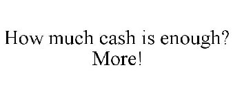 HOW MUCH CASH IS ENOUGH? MORE!