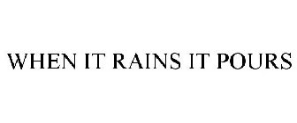 WHEN IT RAINS IT POURS