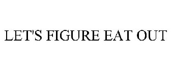 LET'S FIGURE EAT OUT