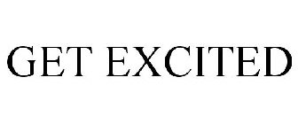 GET EXCITED