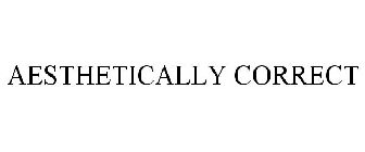 AESTHETICALLY CORRECT