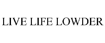 LIVE LIFE LOWDER