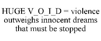 HUGE V_O_I_D = VIOLENCE OUTWEIGHS INNOCENT DREAMS THAT MUST BE STOPPED