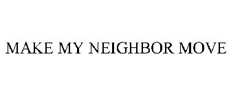 MAKE MY NEIGHBOR MOVE