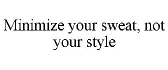 MINIMIZE YOUR SWEAT, NOT YOUR STYLE