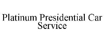 PLATINUM PRESIDENTIAL CAR SERVICE