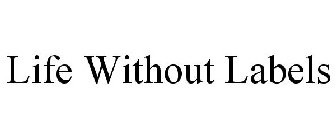 LIFE WITHOUT LABELS