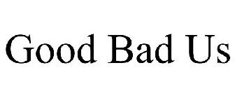 GOOD BAD US