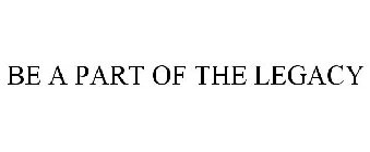 BE A PART OF THE LEGACY