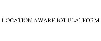 LOCATION AWARE IOT PLATFORM