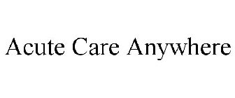 ACUTE CARE ANYWHERE