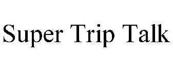 SUPER TRIP TALK