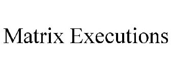 MATRIX EXECUTIONS