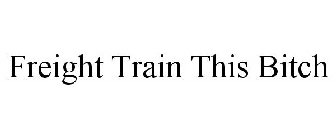 FREIGHT TRAIN THIS BITCH