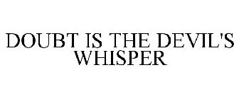 DOUBT IS THE DEVIL'S WHISPER