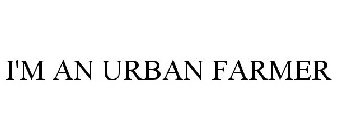 I'M AN URBAN FARMER