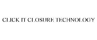 CLICK IT CLOSURE TECHNOLOGY