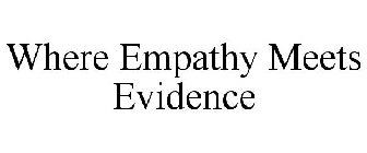 WHERE EMPATHY MEETS EVIDENCE