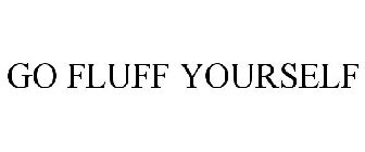 GO FLUFF YOURSELF