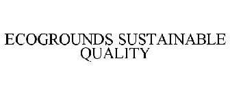 ECOGROUNDS SUSTAINABLE QUALITY