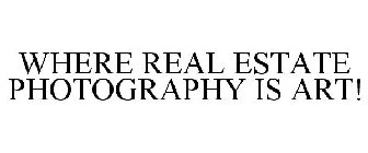 WHERE REAL ESTATE PHOTOGRAPHY IS ART!