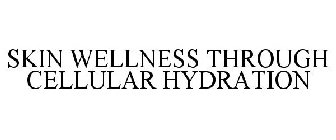 SKIN WELLNESS THROUGH CELLULAR HYDRATION