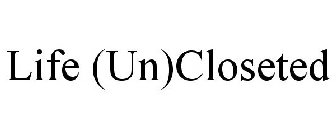 LIFE (UN)CLOSETED