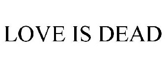 LOVE IS DEAD