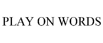 PLAY ON WORDS