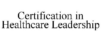 CERTIFICATION IN HEALTHCARE LEADERSHIP