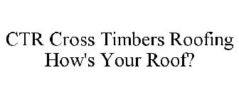 CTR CROSS TIMBERS ROOFING HOW'S YOUR ROOF?