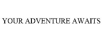 YOUR ADVENTURE AWAITS