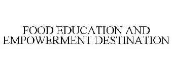 FOOD EDUCATION AND EMPOWERMENT DESTINATION