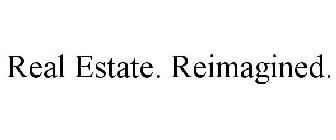 REAL ESTATE. REIMAGINED.