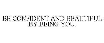 BE CONFIDENT AND BEAUTIFUL BY BEING YOU.