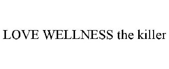 LOVE WELLNESS THE KILLER