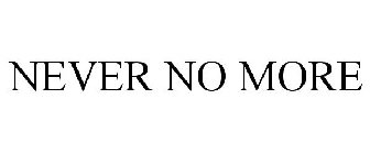 NEVER NO MORE