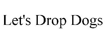 LET'S DROP DOGS